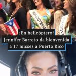 ¡En helicóptero! Jennifer Barreto da la bienvenida a 17 misses a Puerto Rico